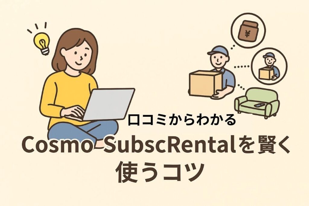 Cosmo SubscRentalを賢く使うコツが口コミからわかります
